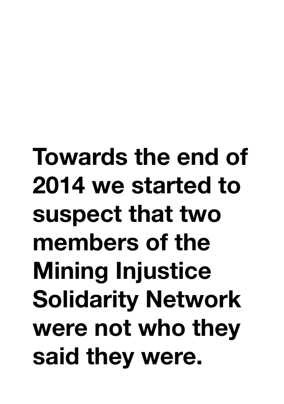 Towards the end of 2014 we started to suspect that two members of the Mining Injustice Solidarity Network were not who they said they were.